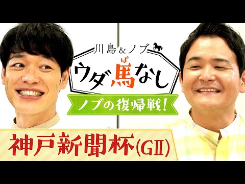 「ノブさん、おかえりなさい！」復帰1発目の仕事がまさかのウダ馬なし！？その理由は…【川島＆ノブ ウダ馬なし(神戸新聞杯)】