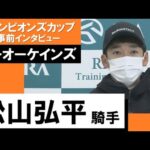 松山弘平騎手《テーオーケインズ》【チャンピオンズカップ2022 事前インタビュー】
