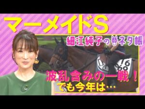 【「牝馬と思えない迫力のある馬体！」人気馬に割って入りそうなアナ馬は！？】マーメイドS(GⅢ)を元ジョッキーの細江純子さんが徹底解説！＜細江純子のネタ帳＞