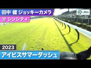 【2023年 アイビスサマーダッシュ ジョッキーカメラ】シンシティ騎乗の田中健騎手ジョッキーカメラ映像を公開｜JRA公式