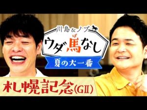 ノブの注目馬が2週連続で1着！夏の大一番「札幌記念(GⅡ)」の注目馬は？さらに二人は「27時間テレビ」の舞台裏を激白…!?【川島＆ノブ ウダ馬なし】