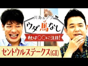 「神々の戦いが再び！？」イクイノックス、リバティアイランド、さらに…見どころ満載の秋競馬！川島とノブの注目は！？【川島＆ノブ ウダ馬なし】