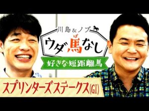 「もうあんな勝ち方をする馬は出てこない…」ファンが選んだ大好きな短距離馬に２人も大興奮！さらに川島の思い出深い名馬とは…？【川島＆ノブ ウダ馬なし】