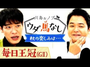 「毎日王冠をGⅠにして欲しい！」大注目レースが目白押しの秋競馬！川島がこの秋に楽しみにしている事とは…!?【川島＆ノブ ウダ馬なし】