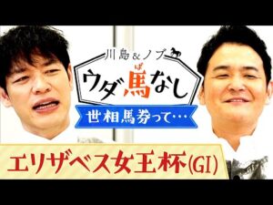 【アカイイト、クイーンズリング…エリザベス女王杯的中のカギは”世相馬券”！？】競馬ファンからあの芸人の驚愕の買い方まで！「世相馬券」でウダ馬なし♪【川島＆ノブ ウダ馬なし】