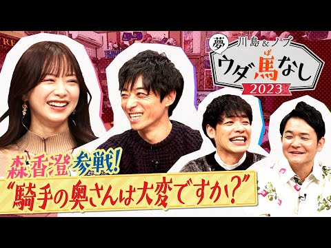 【森香澄が川田騎手を丸裸に！？】休日、家族、〇〇芸人との交流…トップジョッキーの知られざるプライベート！＜川島＆ノブ 夢ウダ馬なし2023 ３冠制覇！川田騎手＆森香澄がやってきた！ＳＰ＞