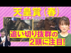 「頭で買いたい！」ヘデントール、サンライズアース、ジャスティンパレス・・・天皇賞(春)ＧⅠを元ジョッキーの細江純子さんが徹底解説！＜細江純子のネタ帳＞