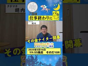 【新企画！ナイター競馬！】次世代競馬芸人がナイター競馬を予想！タチマチ胡内が５００円一本勝負！5/16、7日目の結果は！？【カンテレ競馬×そのだけいばコラボ・新企画】